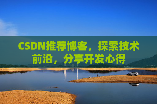 CSDN推荐博客，探索技术前沿，分享开发心得