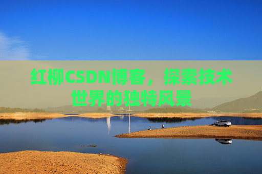 红柳CSDN博客，探索技术世界的独特风景