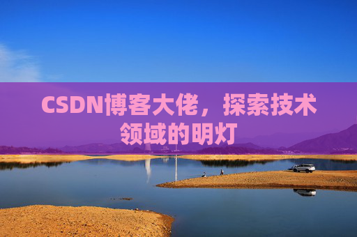 CSDN博客大佬，探索技术领域的明灯